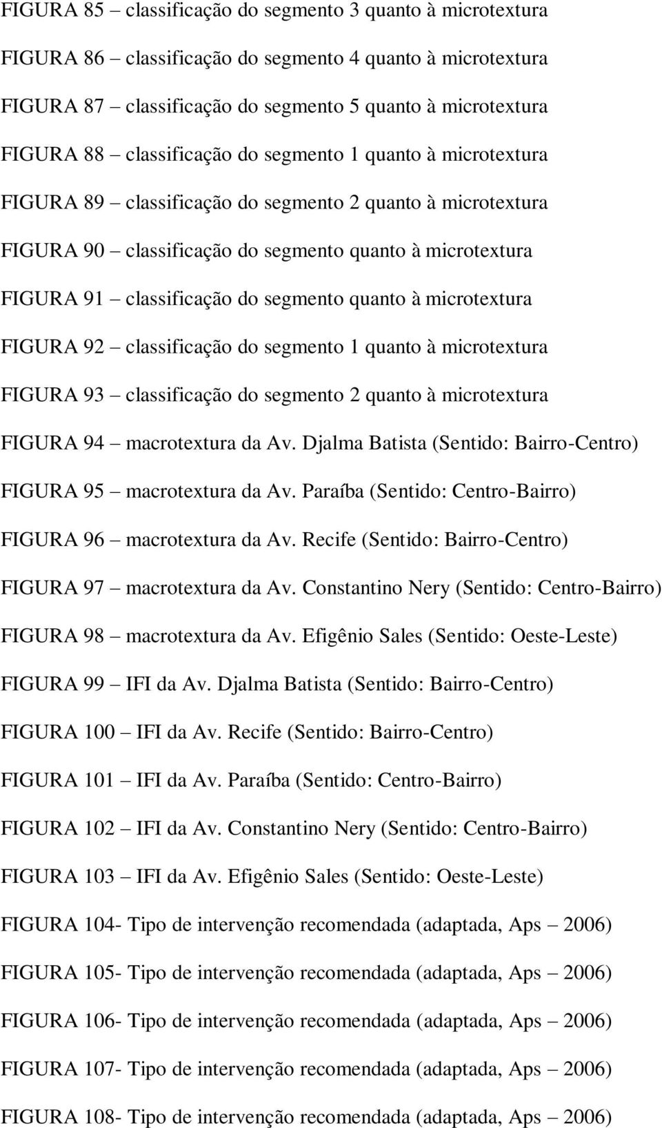 segmento quanto à microtextura FIGURA 92 classificação do segmento 1 quanto à microtextura FIGURA 93 classificação do segmento 2 quanto à microtextura FIGURA 94 macrotextura da Av.