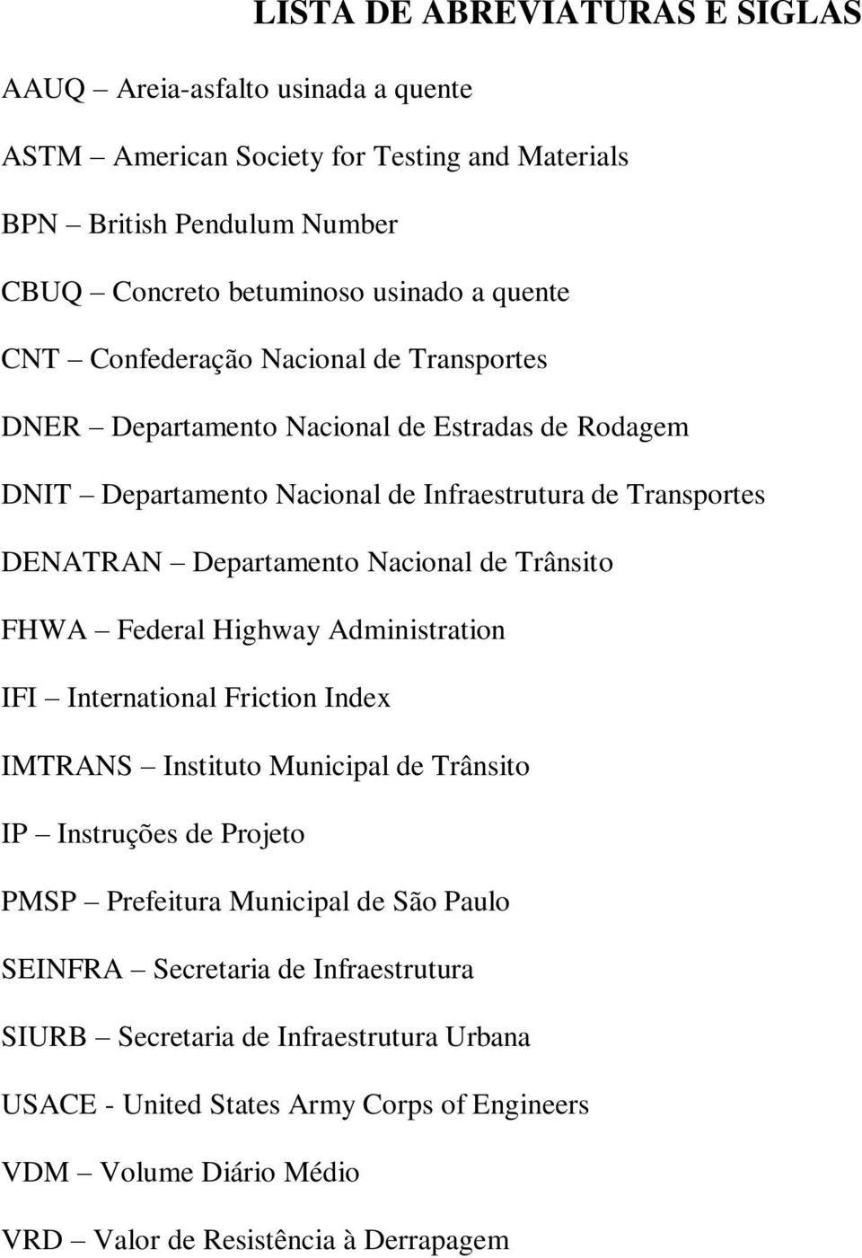 Trânsito FHWA Federal Highway Administration IFI International Friction Index IMTRANS Instituto Municipal de Trânsito IP Instruções de Projeto PMSP Prefeitura Municipal de São Paulo