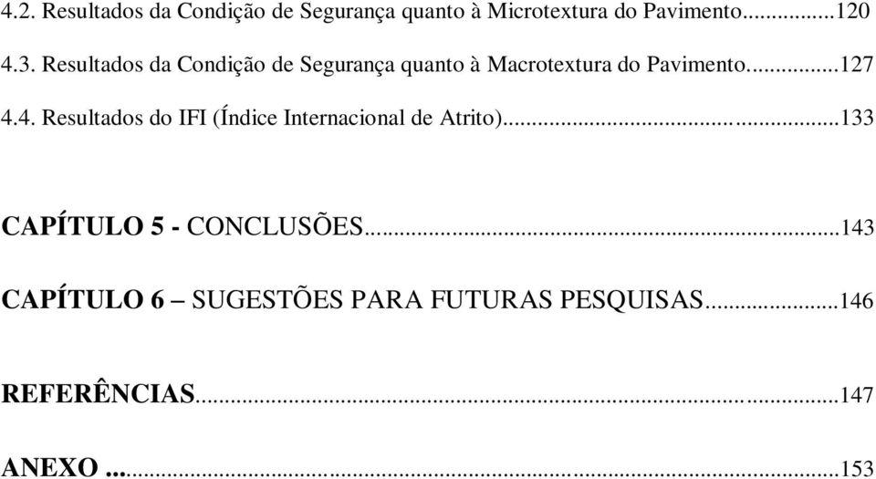 4. Resultados do IFI (Índice Internacional de Atrito)...133 CAPÍTULO 5 - CONCLUSÕES.