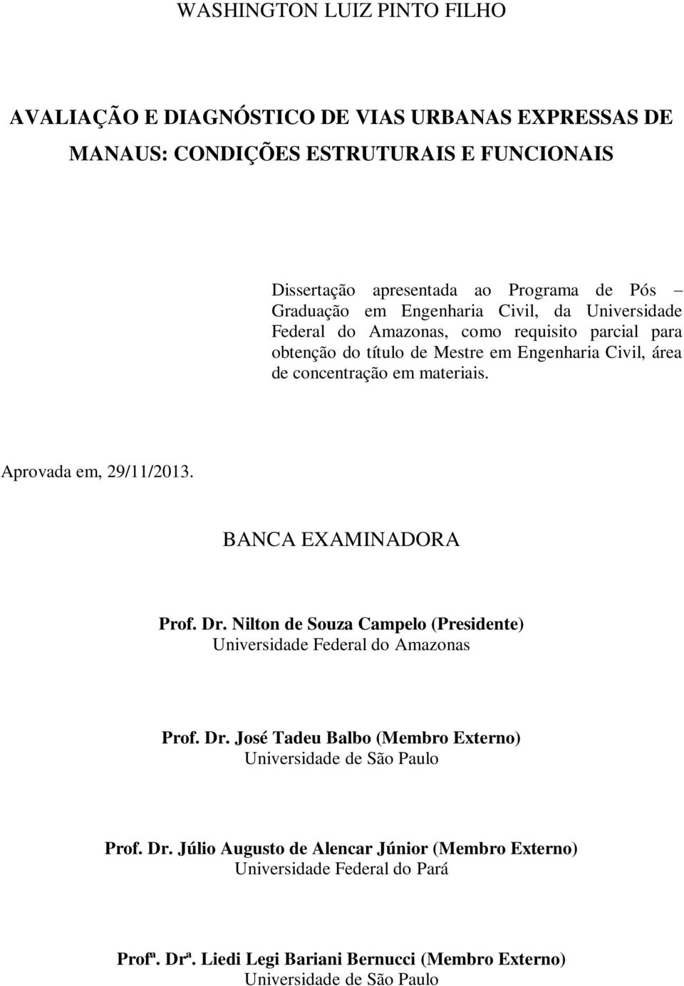 Aprovada em, 29/11/2013. BANCA EXAMINADORA Prof. Dr. Nilton de Souza Campelo (Presidente) Universidade Federal do Amazonas Prof. Dr. José Tadeu Balbo (Membro Externo) Universidade de São Paulo Prof.