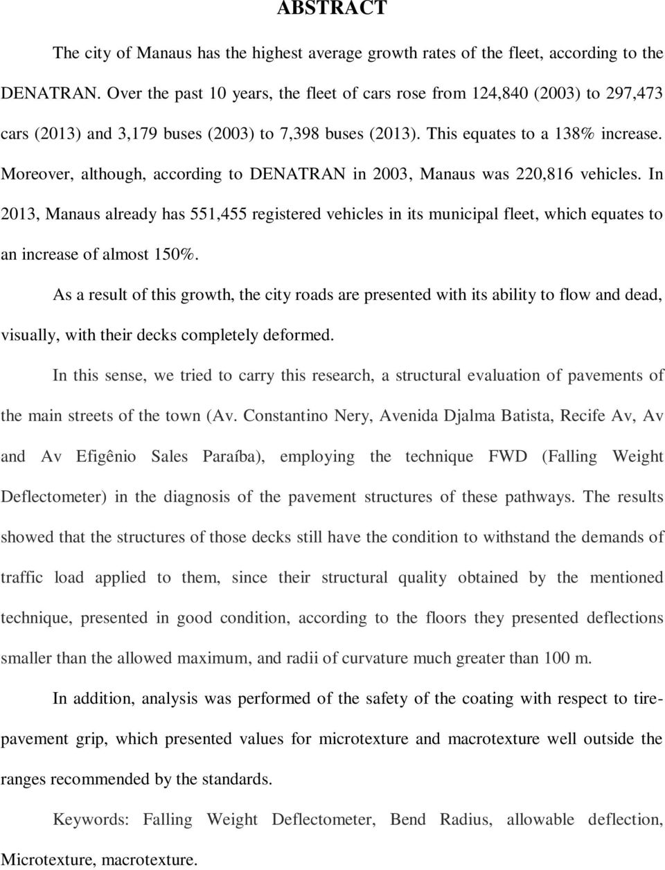 Moreover, although, according to DENATRAN in 2003, Manaus was 220,816 vehicles.