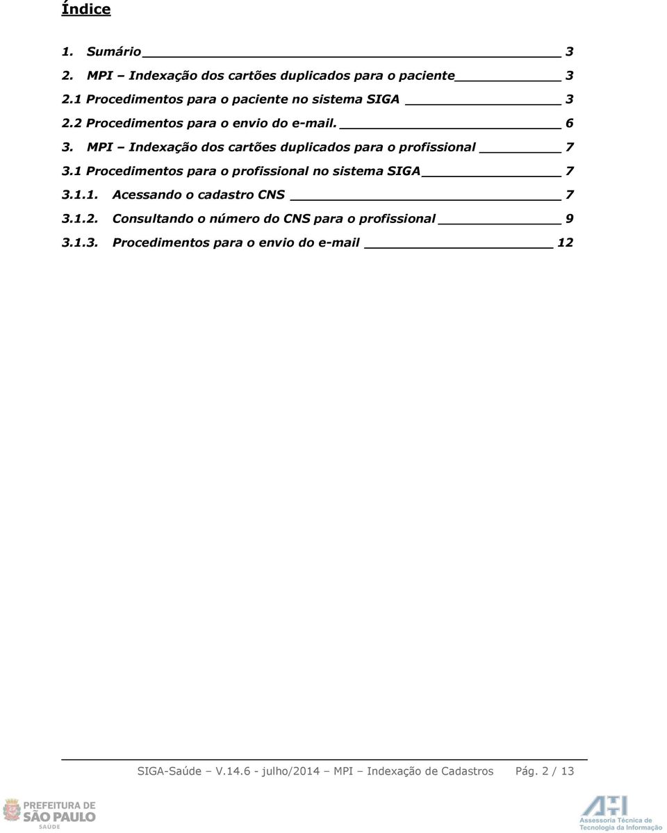 MPI Indexação dos cartões duplicados para o profissional 7 3.1 Procedimentos para o profissional no sistema SIGA 7 3.1.1. Acessando o cadastro CNS 7 3.