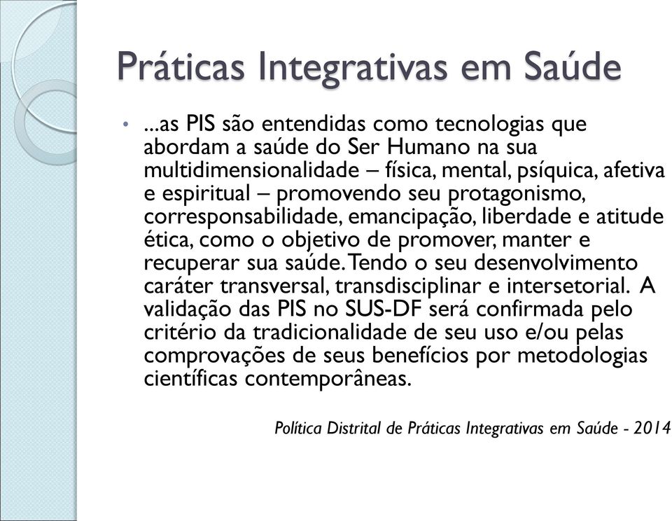 seu protagonismo, corresponsabilidade, emancipação, liberdade e atitude ética, como o objetivo de promover, manter e recuperar sua saúde.