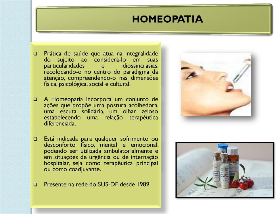 A Homeopatia incorpora um conjunto de ações que propõe uma postura acolhedora, uma escuta solidária, um olhar zeloso estabelecendo uma relação terapêutica diferenciada.