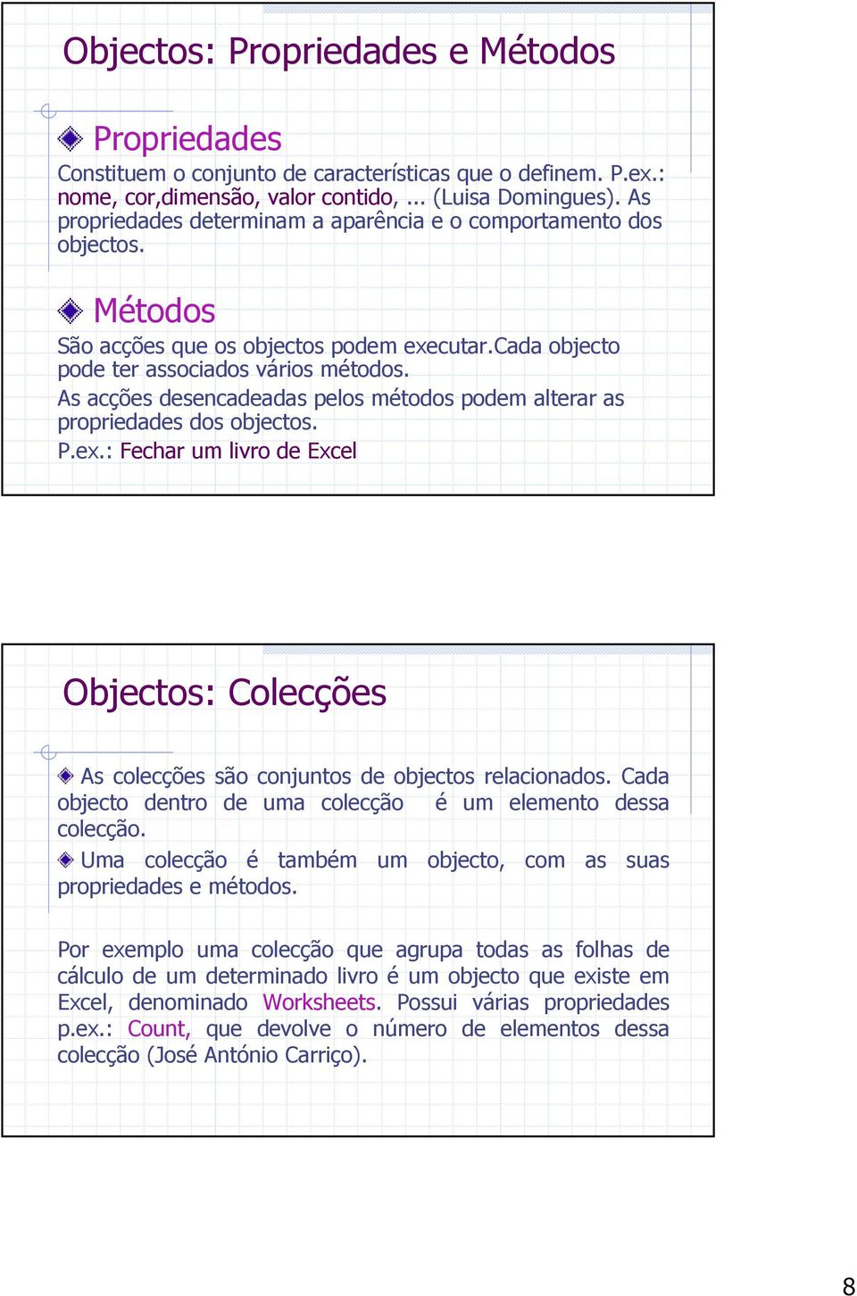 As acções desencadeadas pelos métodos podem alterar as propriedades dos objectos. P.ex.: Fechar um livro de Excel Objectos: Colecções As colecções são conjuntos de objectos relacionados.