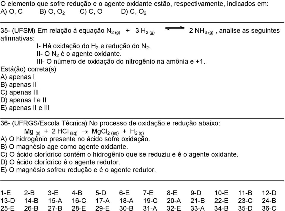 Está(ão) correta(s) A) apenas I B) apenas II C) apenas III D) apenas I e II E) apenas II e III 36- (UFRGS/Escola Técnica) No processo de oxidação e redução abaixo: Mg (s) + 2 HCl (aq) MgCl 2 (aq) + H