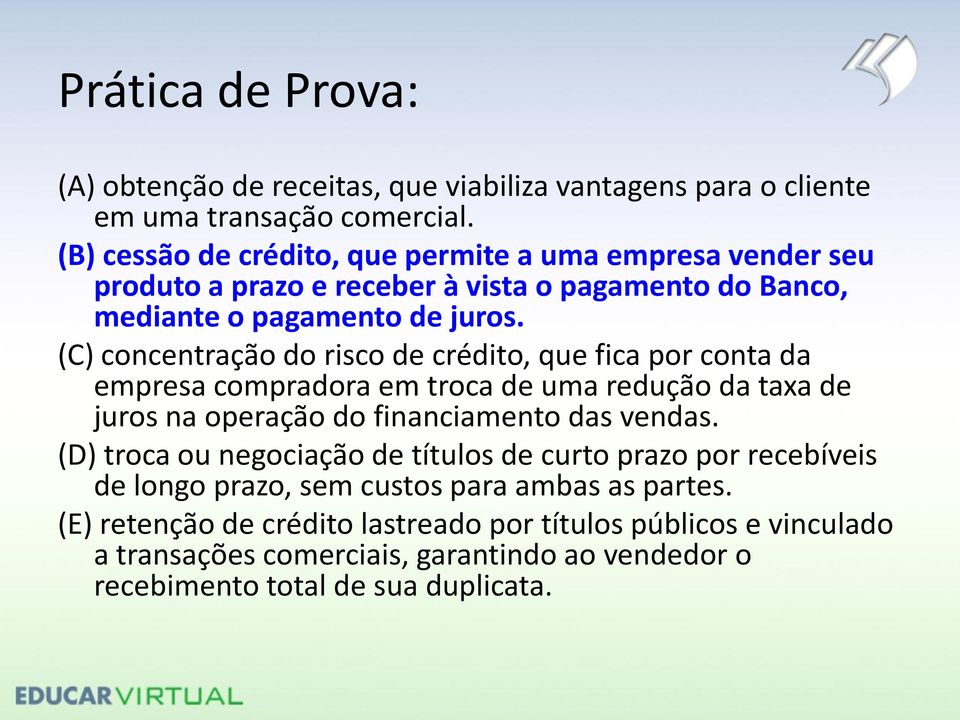 (C) concentração do risco de crédito, que fica por conta da empresa compradora em troca de uma redução da taxa de juros na operação do financiamento das vendas.