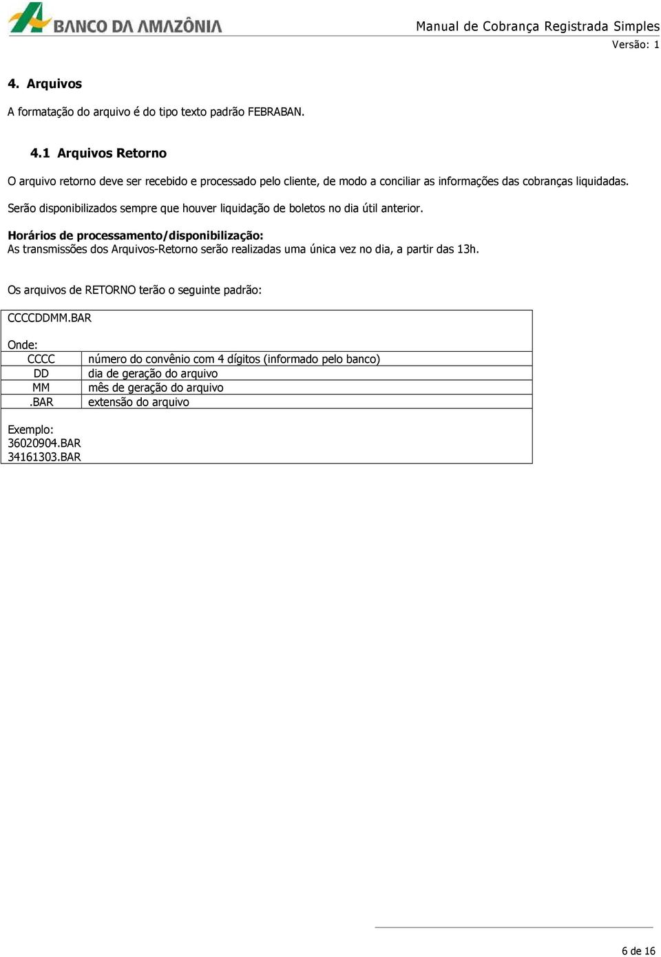 Serão disponibilizados sempre que houver liquidação de boletos no dia útil anterior.