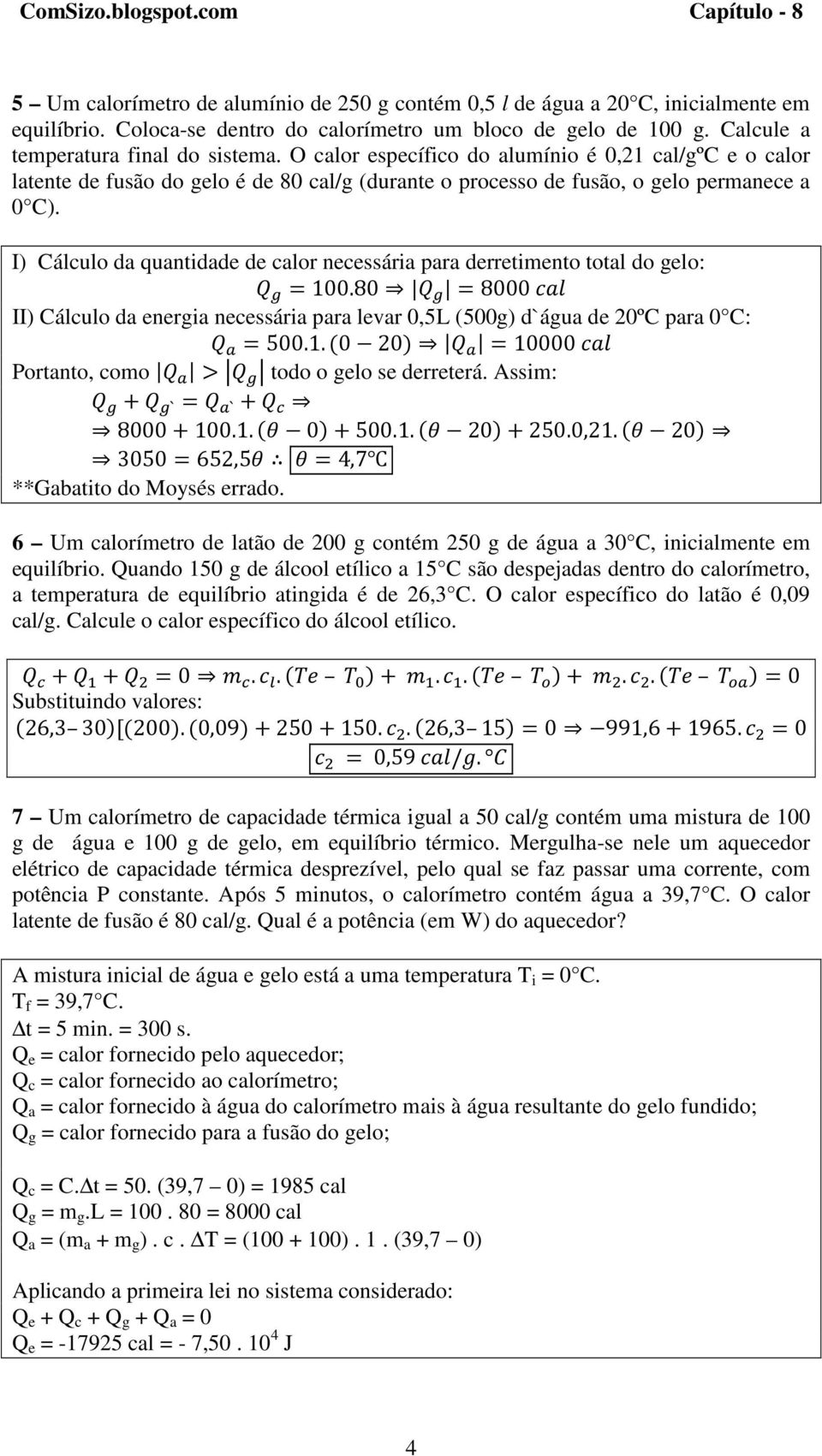 I) Cálculo da quantidade de calor necessária para derretimento total do gelo: 100.80 8000 II) Cálculo da energia necessária para levar 0,5L (500g) d`água de 20ºC para 0 C: 500.1. 0 20 10000 Portanto, como todo o gelo se derreterá.