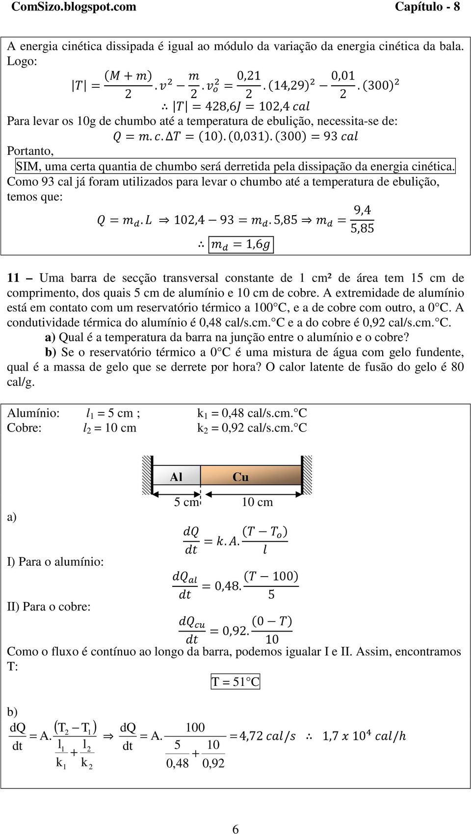 30093 Portanto, SIM, uma certa quantia de chumbo será derretida pela dissipação da energia cinética. Como 93 cal já foram utilizados para levar o chumbo até a temperatura de ebulição, temos que:.