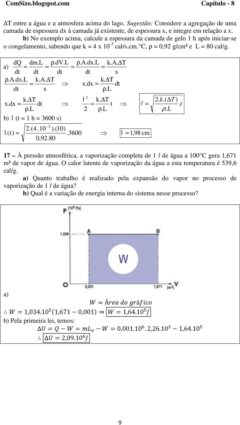 A.dx.L k.a. T k. T = x.dx = dt dt x ρ.l 2 k. T l k. T x.dx = dt = t ρ.l 2 ρ.l b) l (t = 1 h = 3600 s) l = 3 2.(4.10 ).(10) l (t) =.3600 l = 1,98 cm 0,92.80 2. k.( T ). t ρ. L 17 À pressão atmosférica, a vaporização completa de 1 l de água a 100 C gera 1,671 m³ de vapor de água.