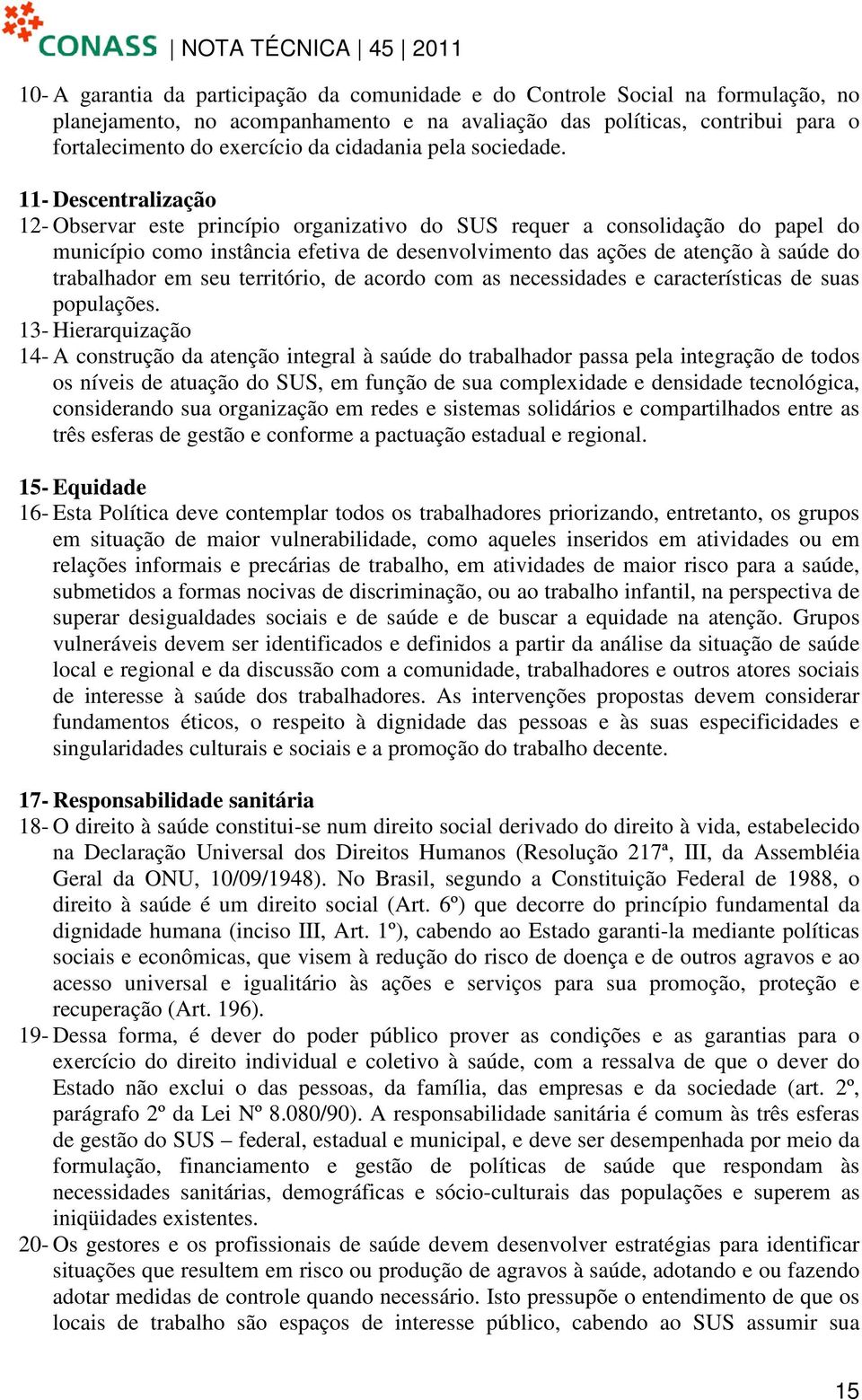 11- Descentralização 12- Observar este princípio organizativo do SUS requer a consolidação do papel do município como instância efetiva de desenvolvimento das ações de atenção à saúde do trabalhador