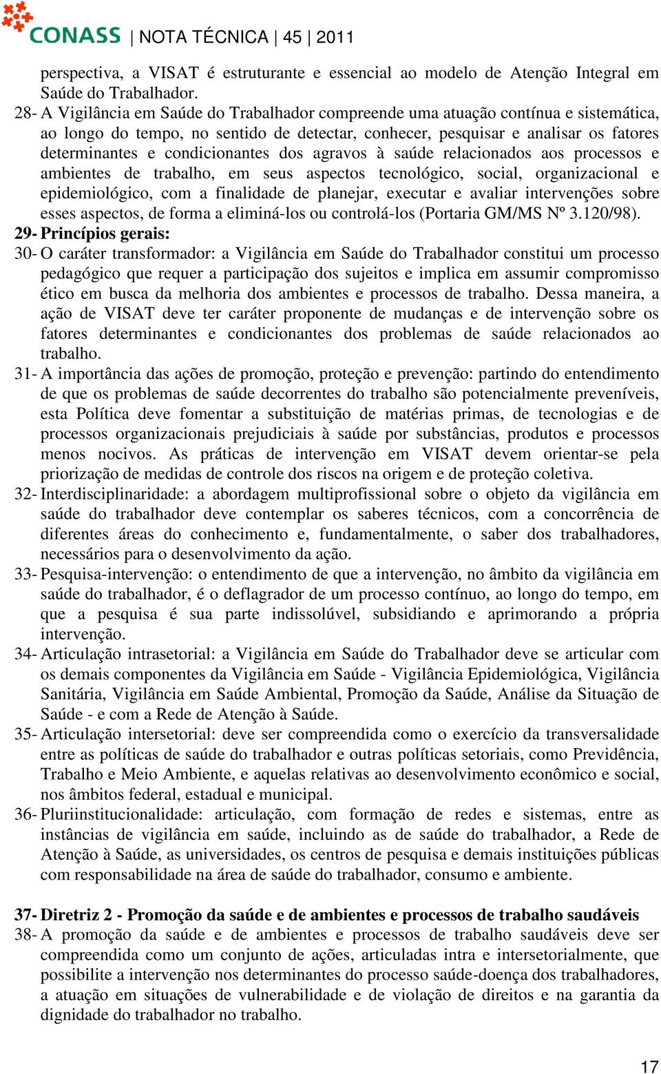 condicionantes dos agravos à saúde relacionados aos processos e ambientes de trabalho, em seus aspectos tecnológico, social, organizacional e epidemiológico, com a finalidade de planejar, executar e