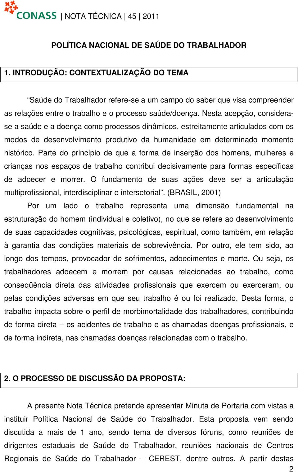 Nesta acepção, considerase a saúde e a doença como processos dinâmicos, estreitamente articulados com os modos de desenvolvimento produtivo da humanidade em determinado momento histórico.