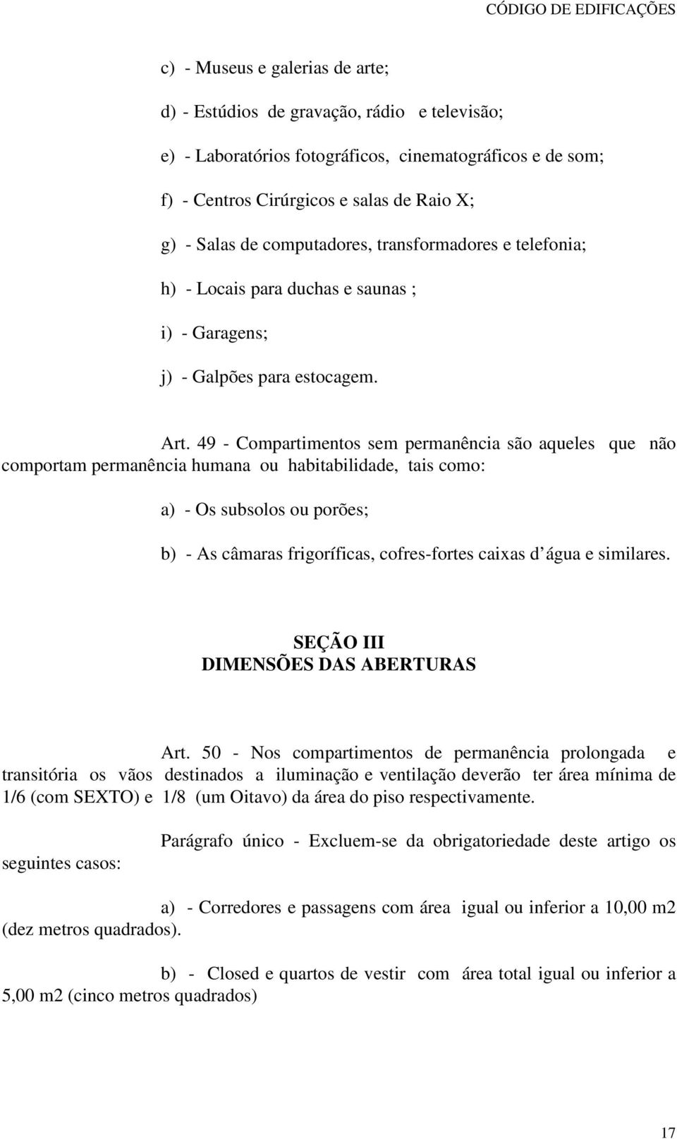 49 - Compartimentos sem permanência são aqueles que não comportam permanência humana ou habitabilidade, tais como: a) - Os subsolos ou porões; b) - As câmaras frigoríficas, cofres-fortes caixas d