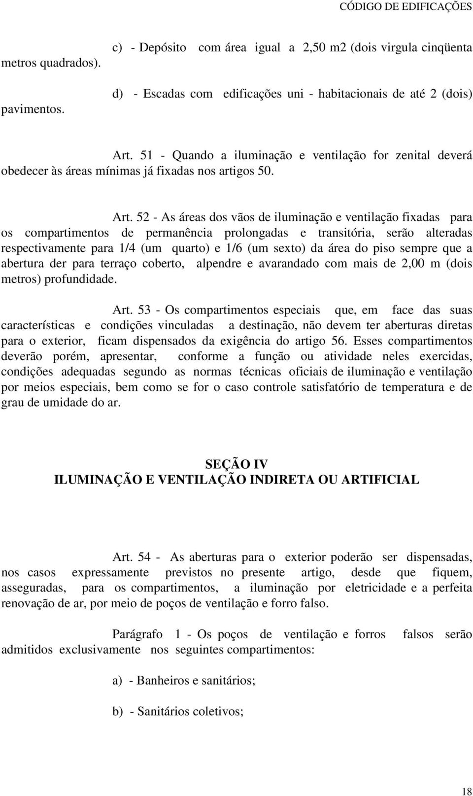 5 - As áreas dos vãos de iluminação e ventilação fixadas para os compartimentos de permanência prolongadas e transitória, serão alteradas respectivamente para /4 (um quarto) e /6 (um sexto) da área