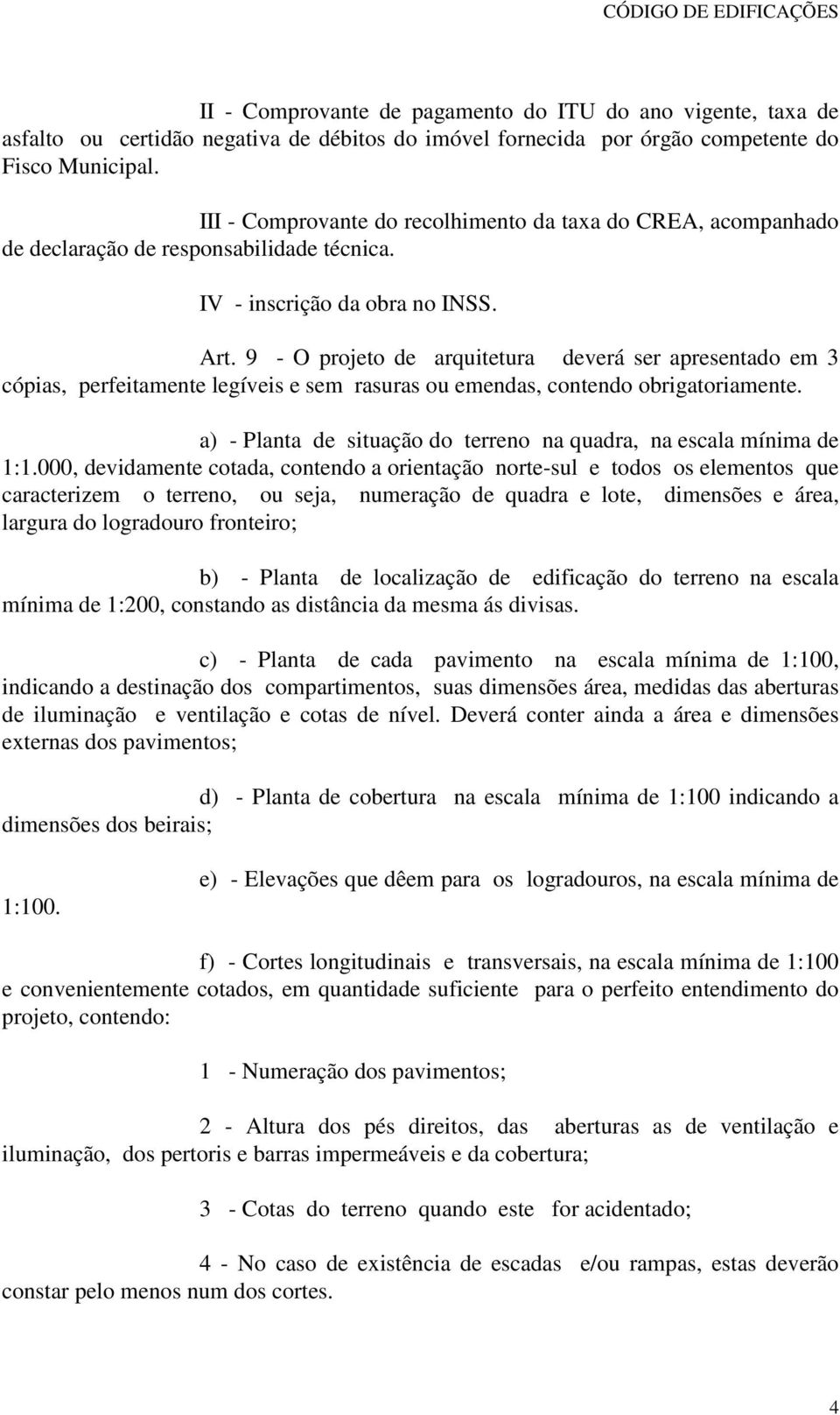 9 - O projeto de arquitetura deverá ser apresentado em 3 cópias, perfeitamente legíveis e sem rasuras ou emendas, contendo obrigatoriamente.