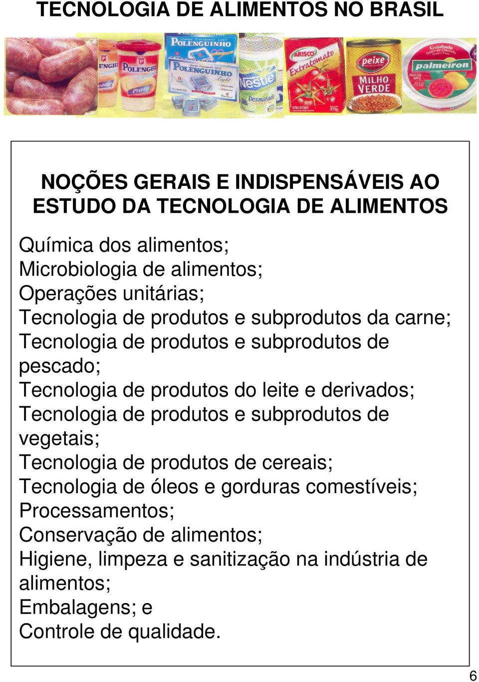 produtos do leite e derivados; Tecnologia de produtos e subprodutos de vegetais; Tecnologia de produtos de cereais; Tecnologia de óleos e