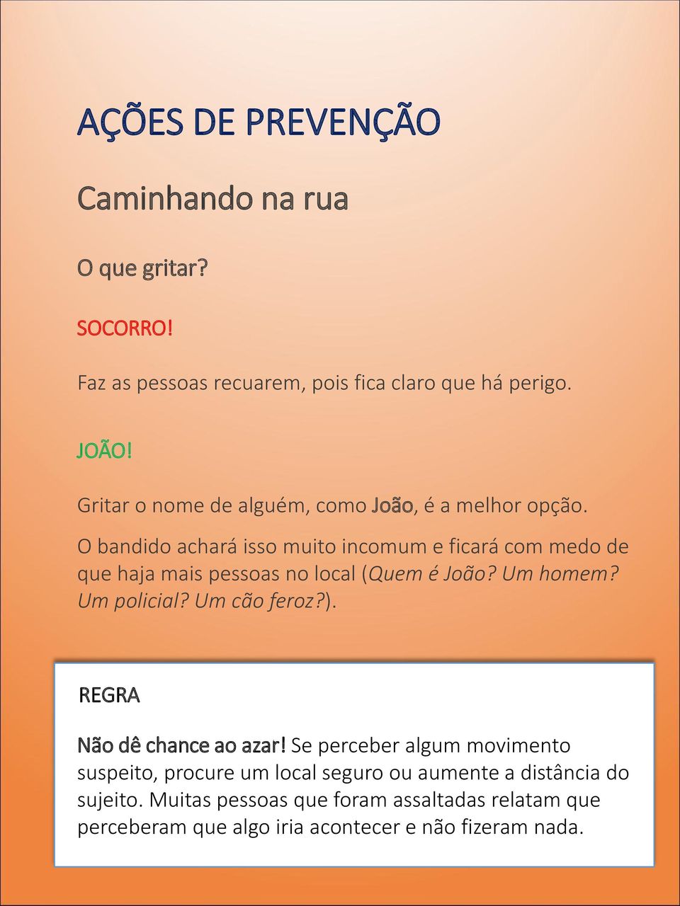 O bandido achará isso muito incomum e ficará com medo de que haja mais pessoas no local (Quem é João? Um homem? Um policial?