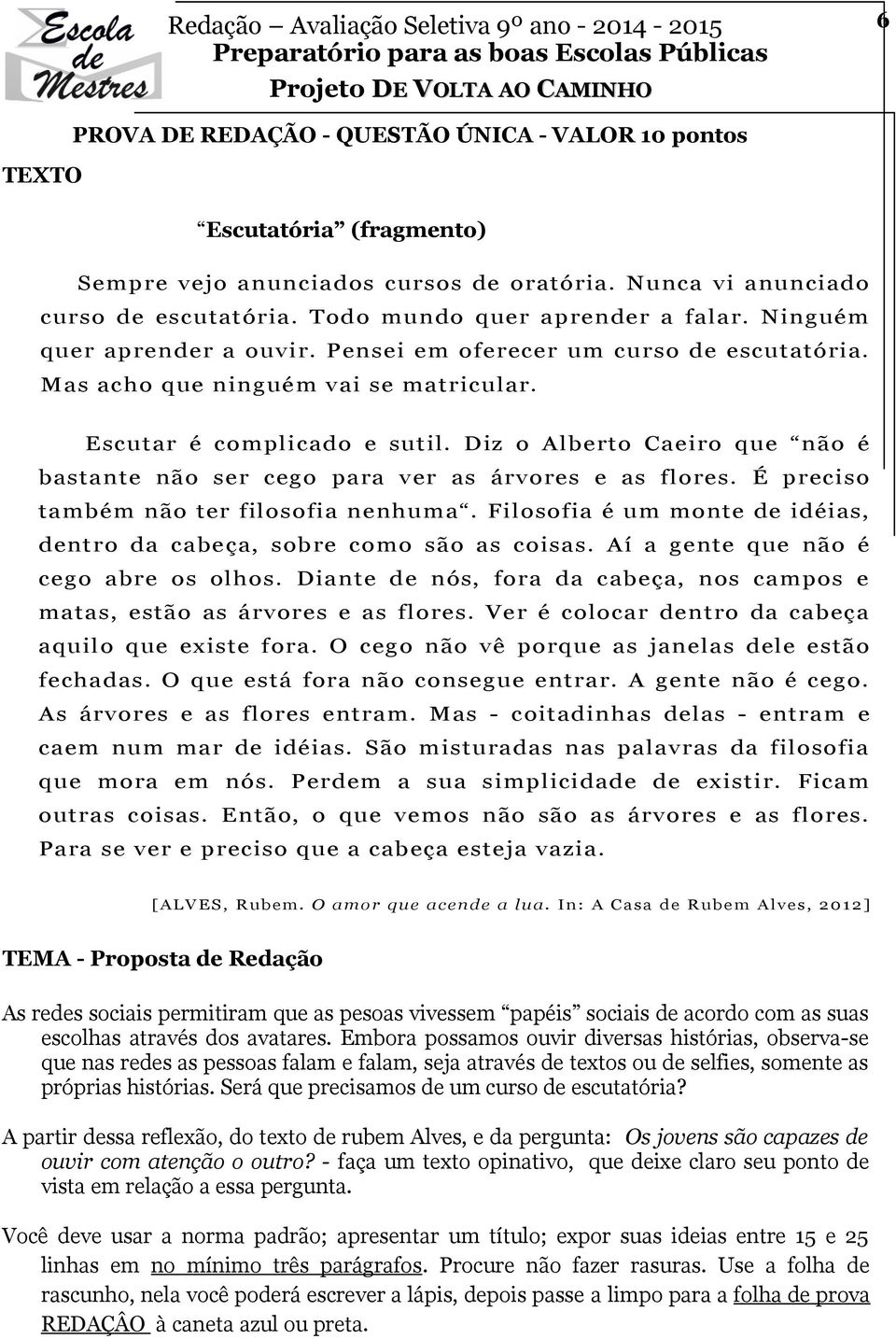 Diz o Alberto Caeiro que não é bastante não ser cego para ver as árvores e as flores. É preciso também não ter filosofia nenhuma.