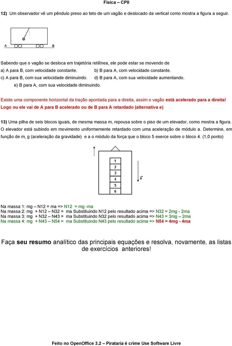 c) A para B, com sua velocidade diminuindo. d) B para A, com sua velocidade aumentando. e) B para A, com sua velocidade diminuindo.