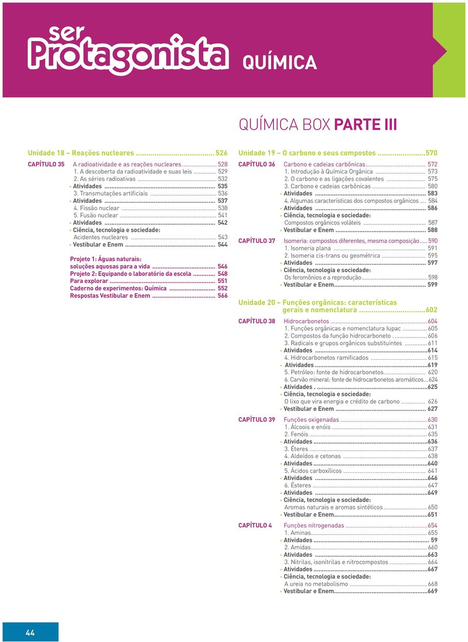 .. 543 Vestibular e Enem... 544 Projeto 1: Águas naturais: soluções aquosas para a vida... 546 Projeto 2: Equipando o laboratório da escola... 548 Para explorar... 551 Caderno de experimentos: Química.