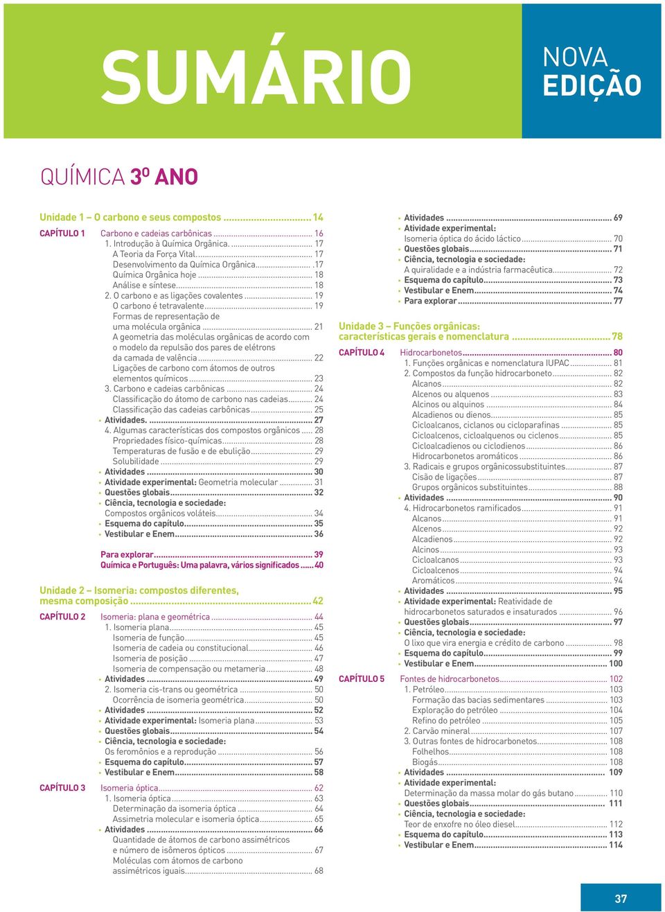 .. 19 Formas de representação de uma molécula orgânica... 21 A geometria das moléculas orgânicas de acordo com o modelo da repulsão dos pares de elétrons da camada de valência.