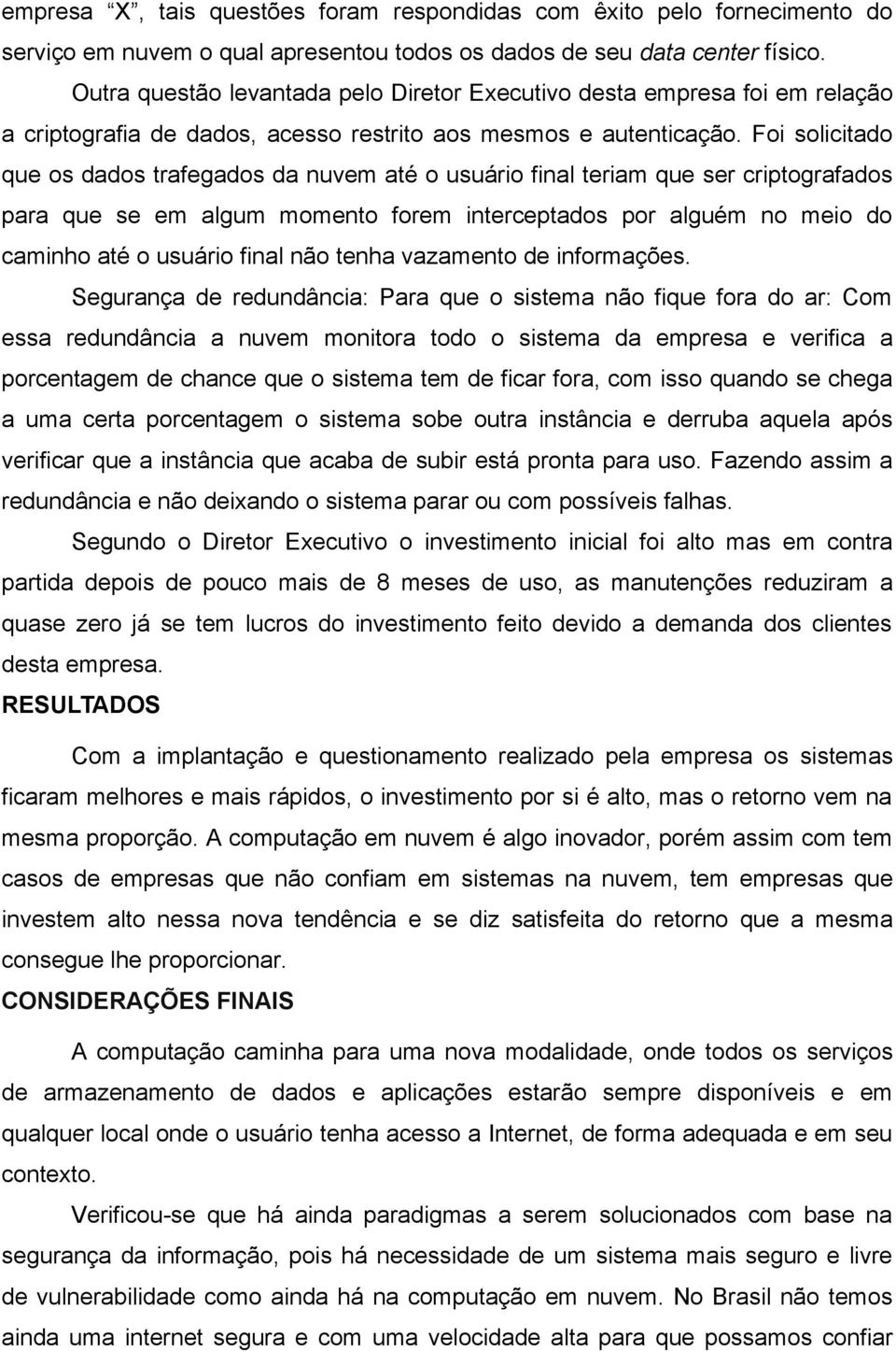 Foi solicitado que os dados trafegados da nuvem até o usuário final teriam que ser criptografados para que se em algum momento forem interceptados por alguém no meio do caminho até o usuário final