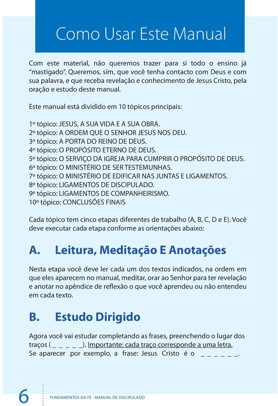 Este manual está dividido em 10 tópicos principais: 1º tópico: JESUS, A SUA VIDA E A SUA OBRA. 2º tópico: A ORDEM QUE O SENHOR JESUS NOS DEU. 3º tópico: A PORTA DO REINO DE DEUS.