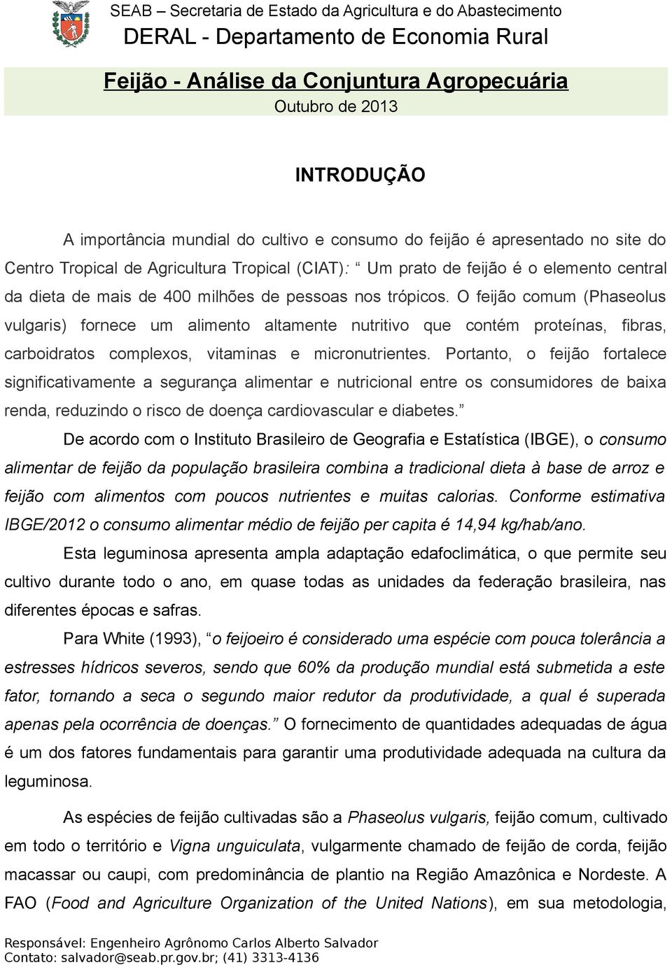 O feijão comum (Phaseolus vulgaris) fornece um alimento altamente nutritivo que contém proteínas, fibras, carboidratos complexos, vitaminas e micronutrientes.