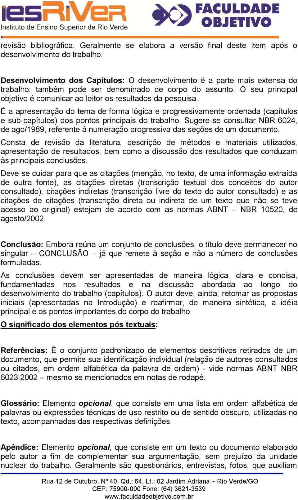 O seu principal objetivo é comunicar ao leitor os resultados da pesquisa.