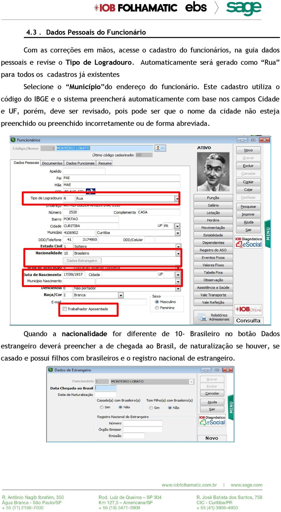 Este cadastro utiliza o código do IBGE e o sistema preencherá automaticamente com base nos campos Cidade e UF, porém, deve ser revisado, pois pode ser que o nome da cidade não esteja