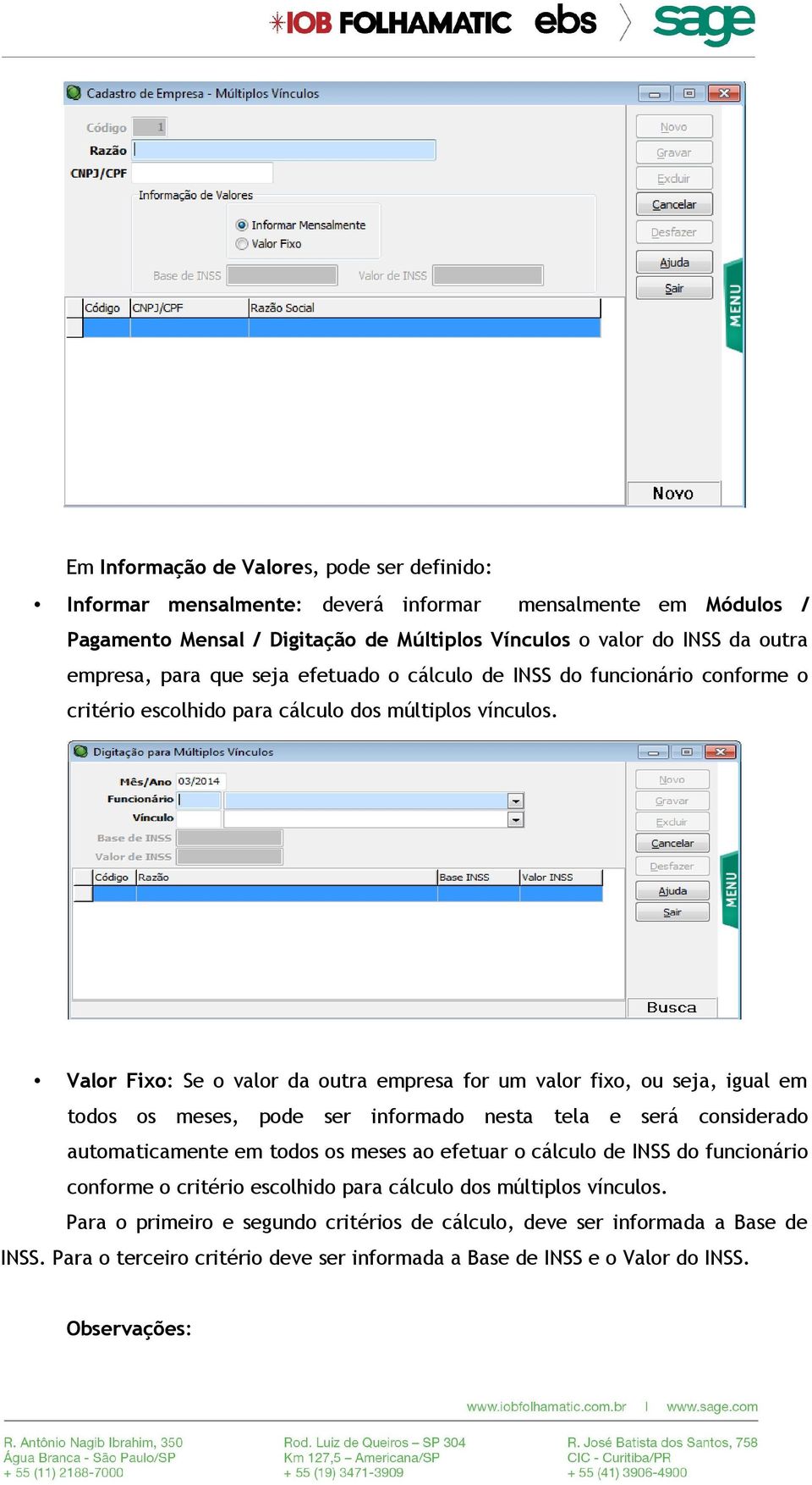 Valor Fixo: Se o valor da outra empresa for um valor fixo, ou seja, igual em todos os meses, pode ser informado nesta tela e será considerado automaticamente em todos os meses ao efetuar o