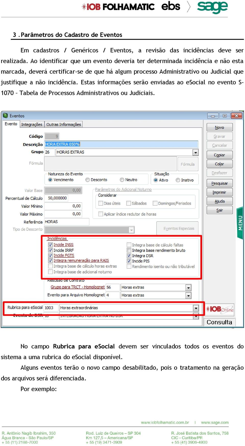 justifique a não incidência. Estas informações serão enviadas ao esocial no evento S1070 Tabela de Processos Administrativos ou Judiciais.