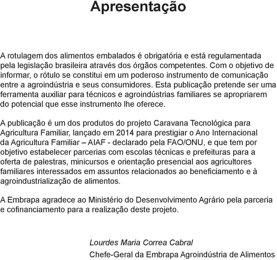 Esta publicação pretende ser uma ferramenta auxiliar para técnicos e agroindústrias familiares se apropriarem do potencial que esse instrumento lhe oferece.