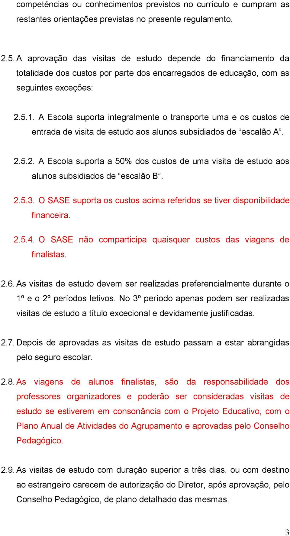 A Escola suporta integralmente o transporte uma e os custos de entrada de visita de estudo aos alunos subsidiados de escalão A. 2.