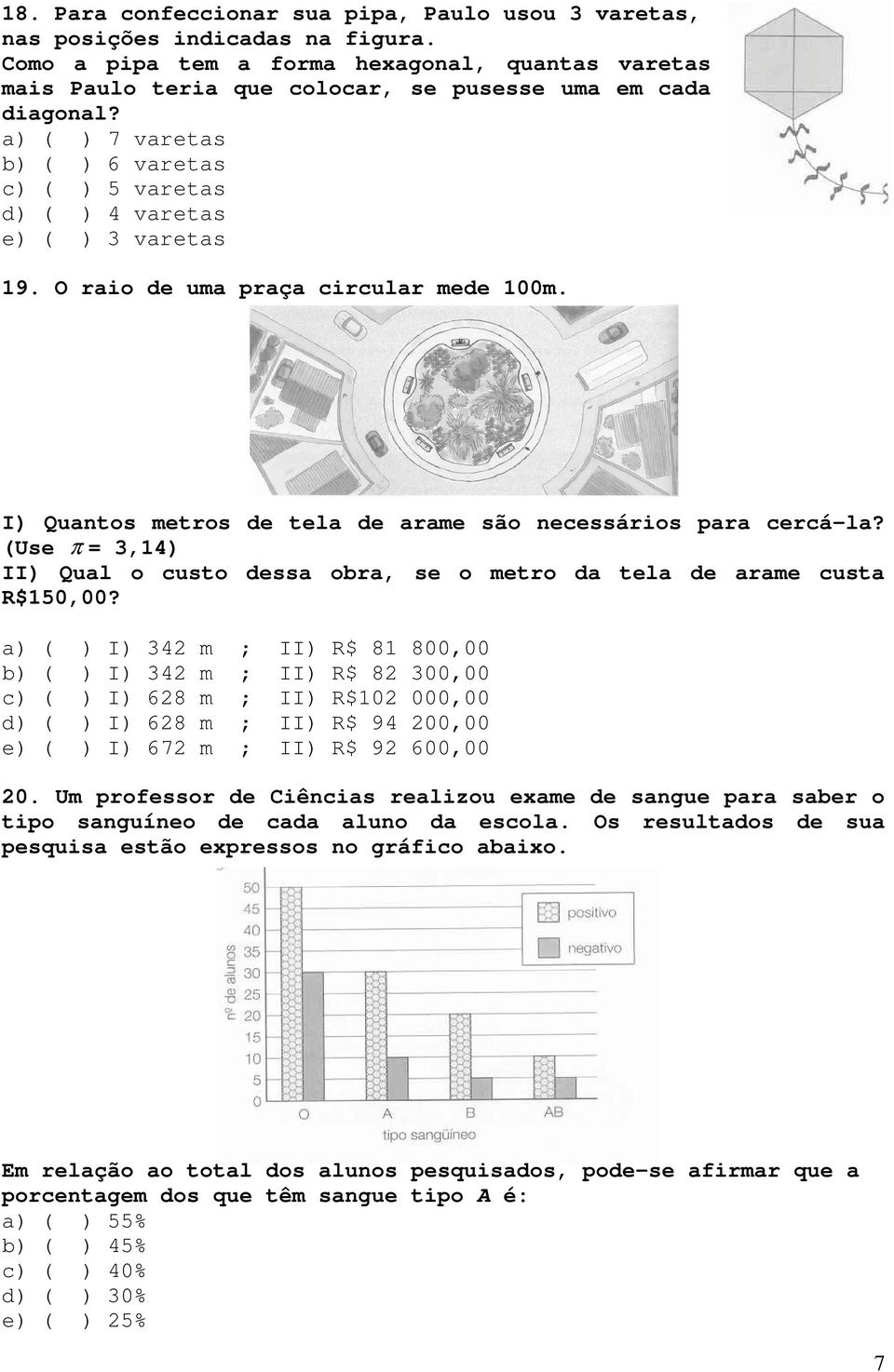 a) ( ) 7 varetas b) ( ) 6 varetas c) ( ) 5 varetas d) ( ) 4 varetas e) ( ) 3 varetas 19. O raio de uma praça circular mede 100m. I) Quantos metros de tela de arame são necessários para cercá-la?