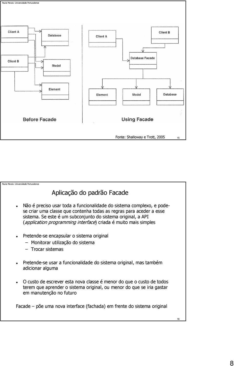 utilização do sistema Trocar sistemas Pretende-se usar a funcionalidade do sistema original, mas também adicionar alguma O custo de escrever esta nova classe é menor do que o