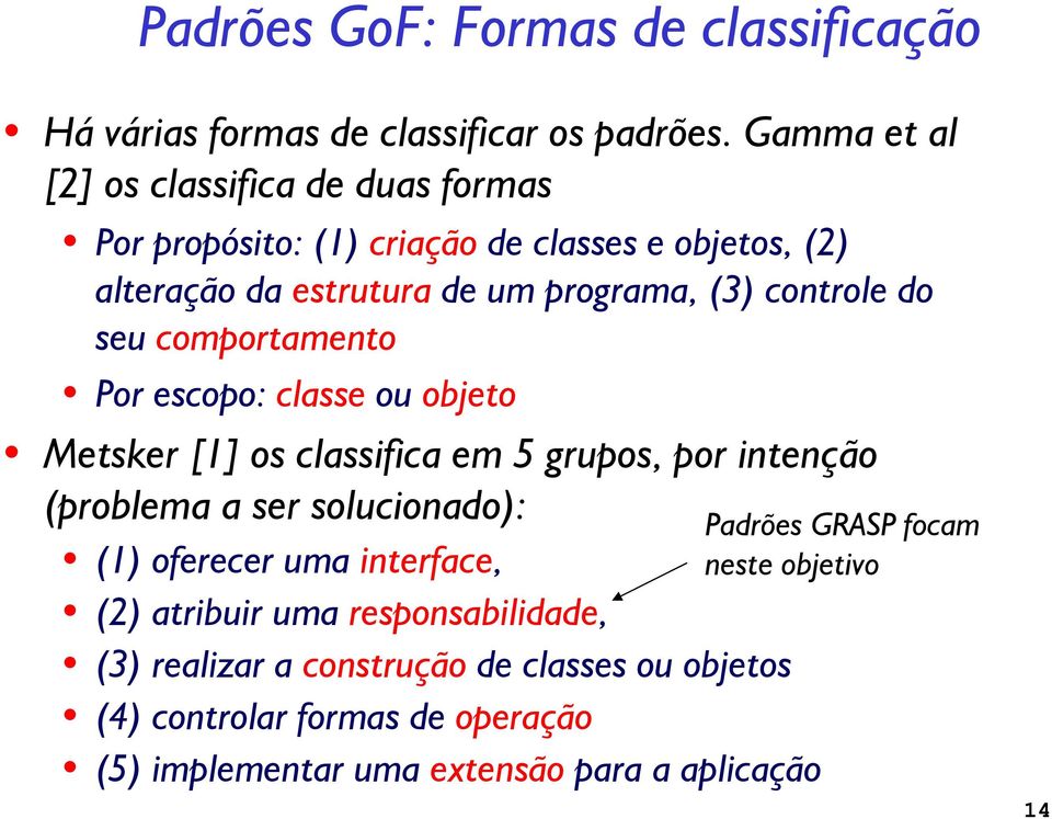 controle do seu comportamento Por escopo: classe ou objeto Metsker [1] os classifica em 5 grupos, por intenção (problema a ser solucionado):