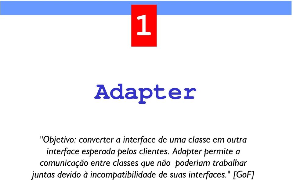 Adapter permite a comunicação entre classes que não