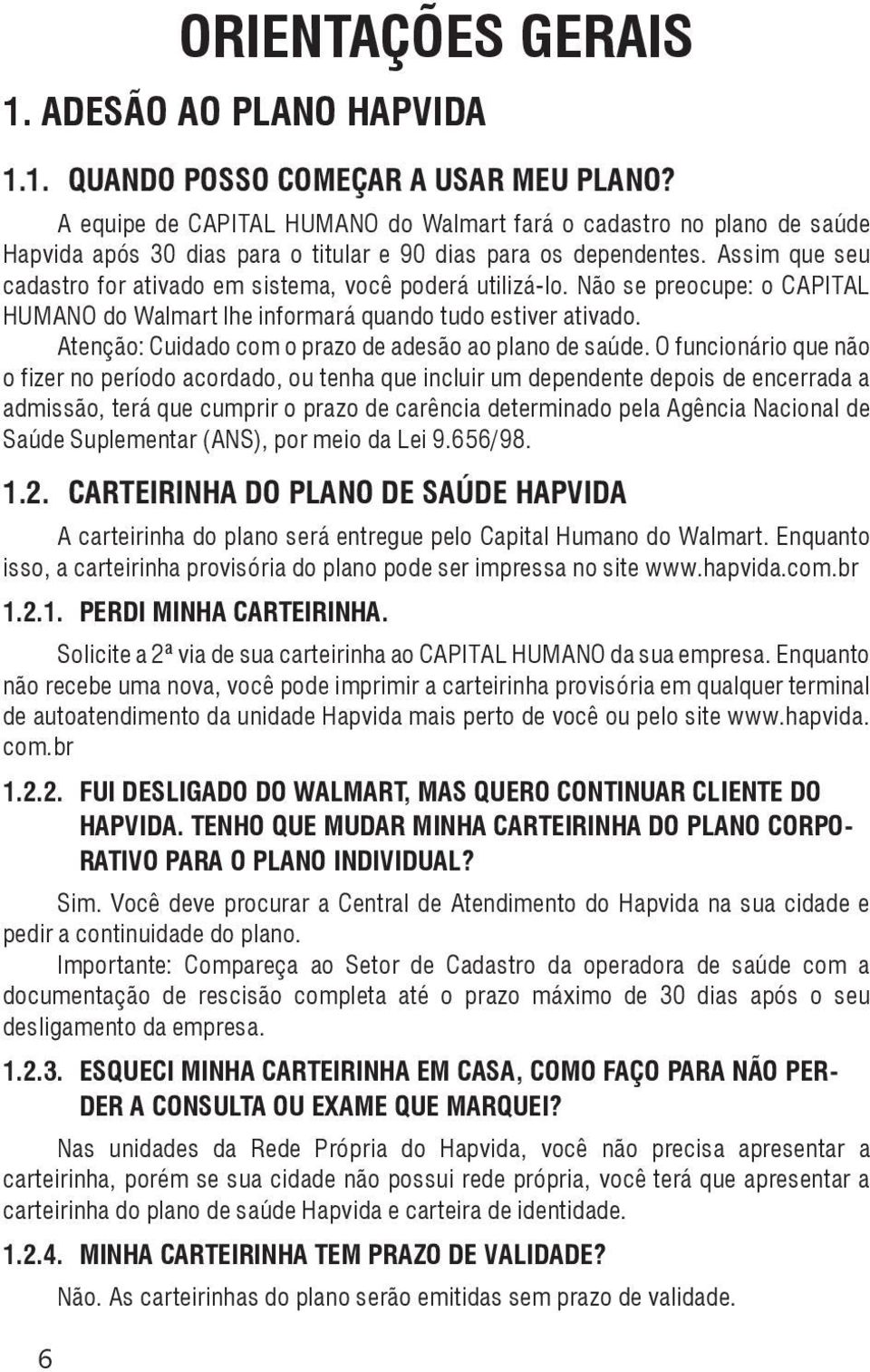 Assim que seu cadastro for ativado em sistema, você poderá utilizá-lo. Não se preocupe: o CAPITAL HUMANO do Walmart lhe informará quando tudo estiver ativado.