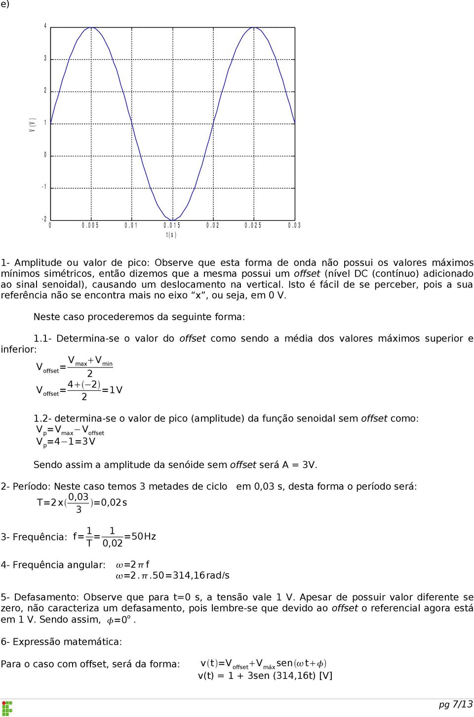 adicionado ao sinal senoidal), causando um deslocamento na vertical. Isto é fácil de se perceber, pois a sua referência não se encontra mais no eixo x, ou seja, em V.