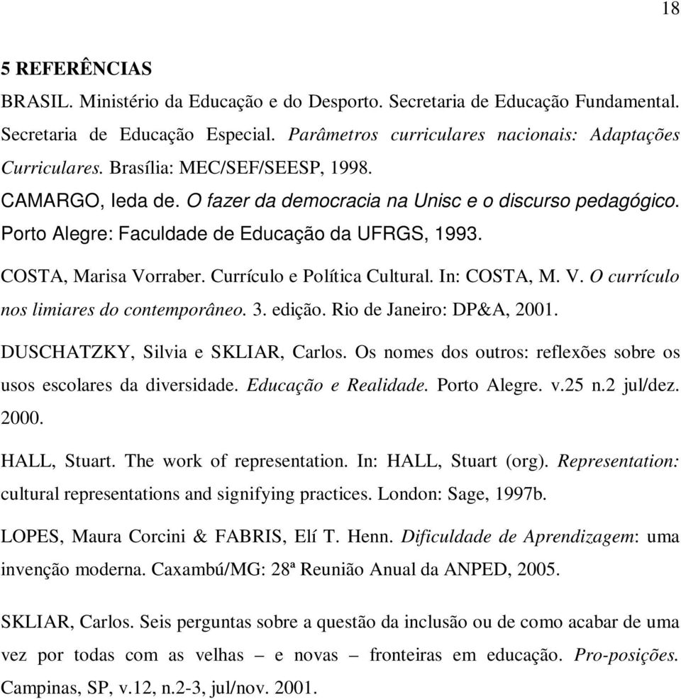 Currículo e Política Cultural. In: COSTA, M. V. O currículo nos limiares do contemporâneo. 3. edição. Rio de Janeiro: DP&A, 2001. DUSCHATZKY, Silvia e SKLIAR, Carlos.