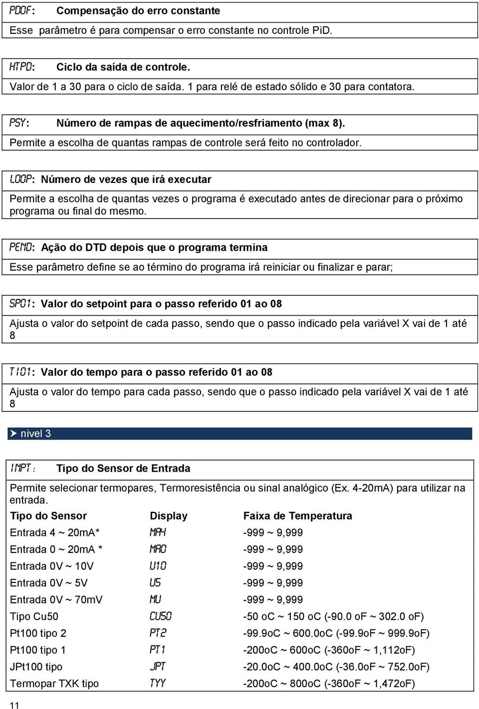 loop: Número de vezes que irá executar Permite a escolha de quantas vezes o programa é executado antes de direcionar para o próximo programa ou final do mesmo.