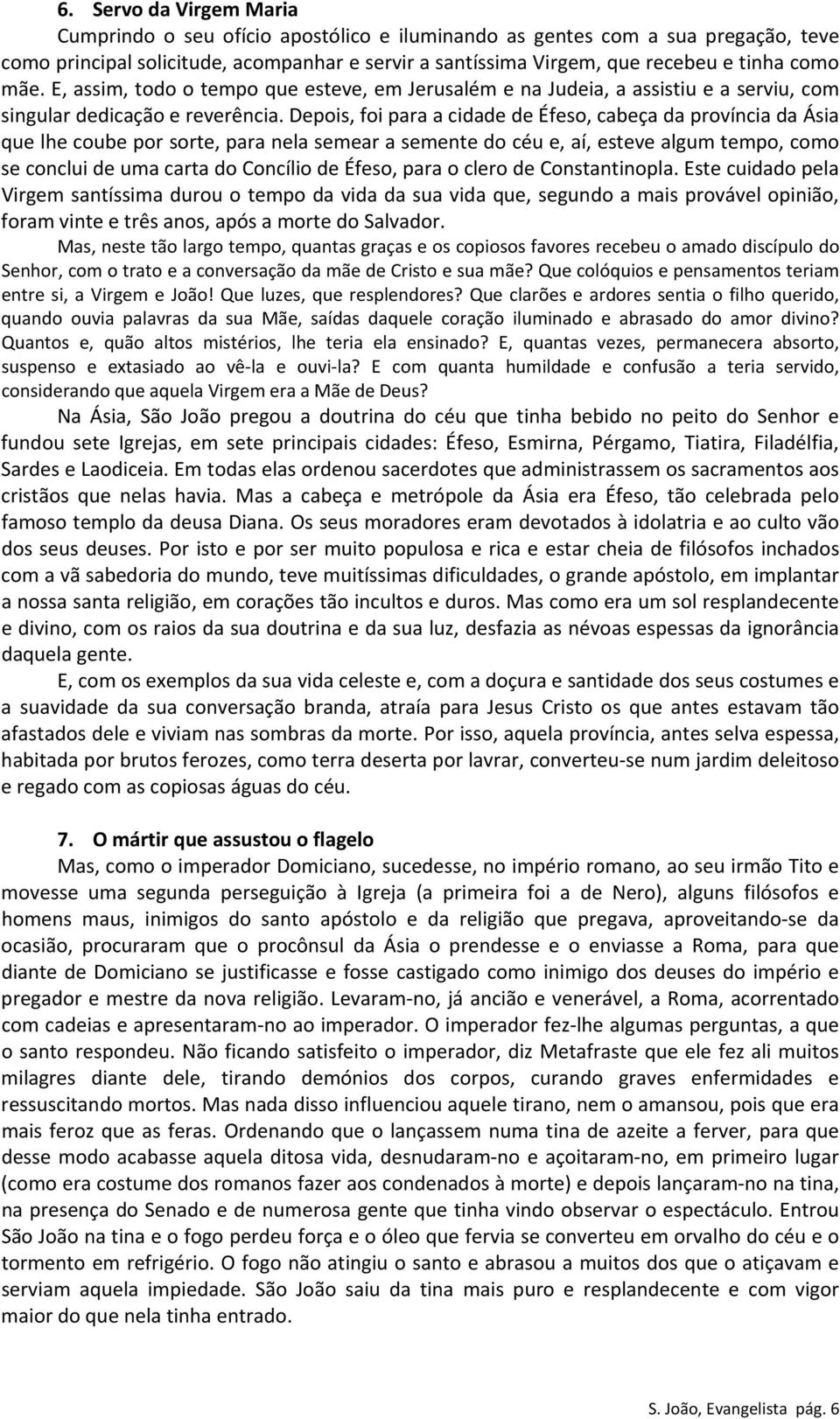 Depois, foi para a cidade de Éfeso, cabeça da província da Ásia que lhe coube por sorte, para nela semear a semente do céu e, aí, esteve algum tempo, como se conclui de uma carta do Concílio de