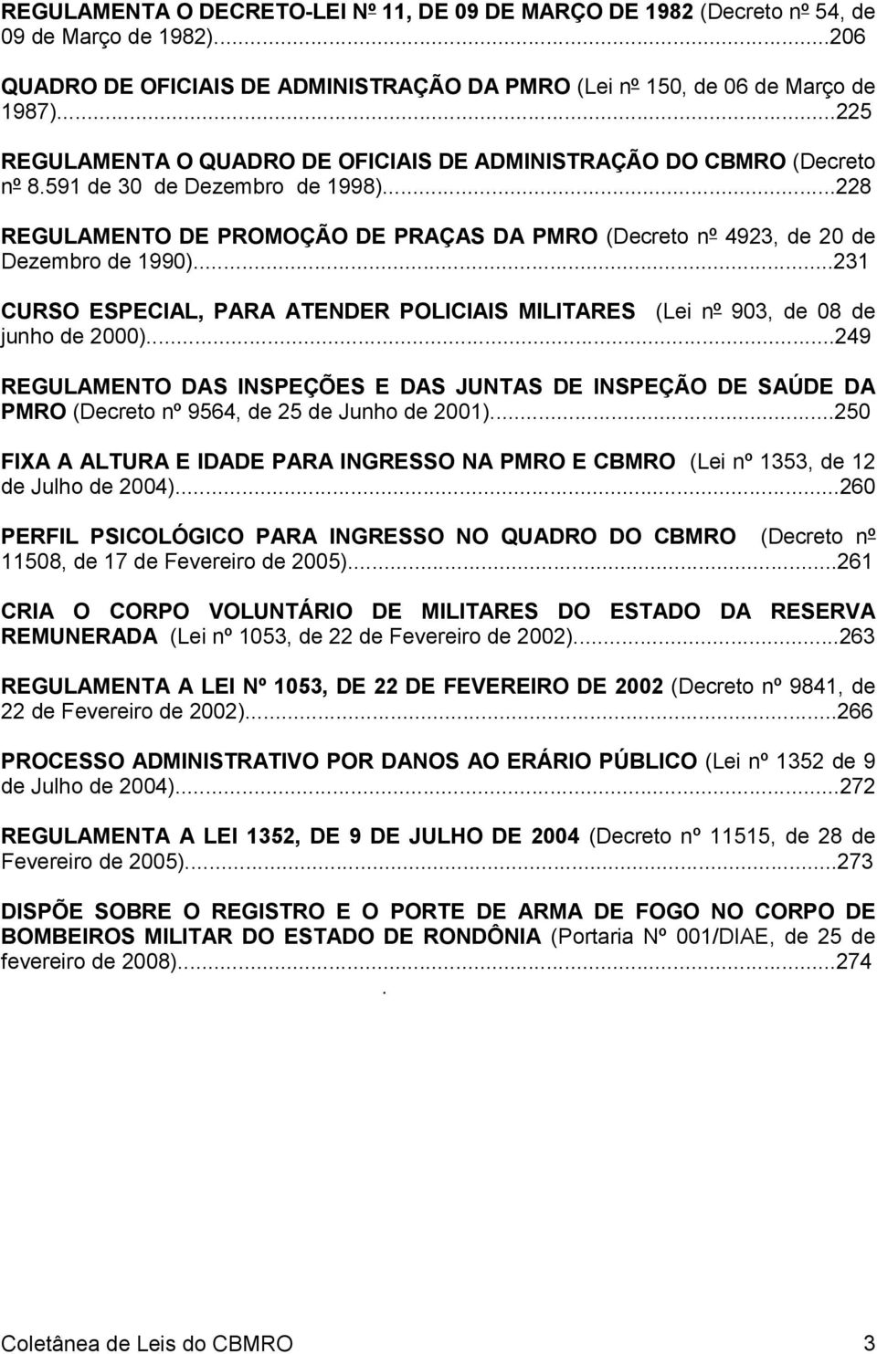 ..228 REGULAMENTO DE PROMOÇÃO DE PRAÇAS DA PMRO (Decreto nº 4923, de 20 de Dezembro de 1990)...231 CURSO ESPECIAL, PARA ATENDER POLICIAIS MILITARES (Lei nº 903, de 08 de junho de 2000).