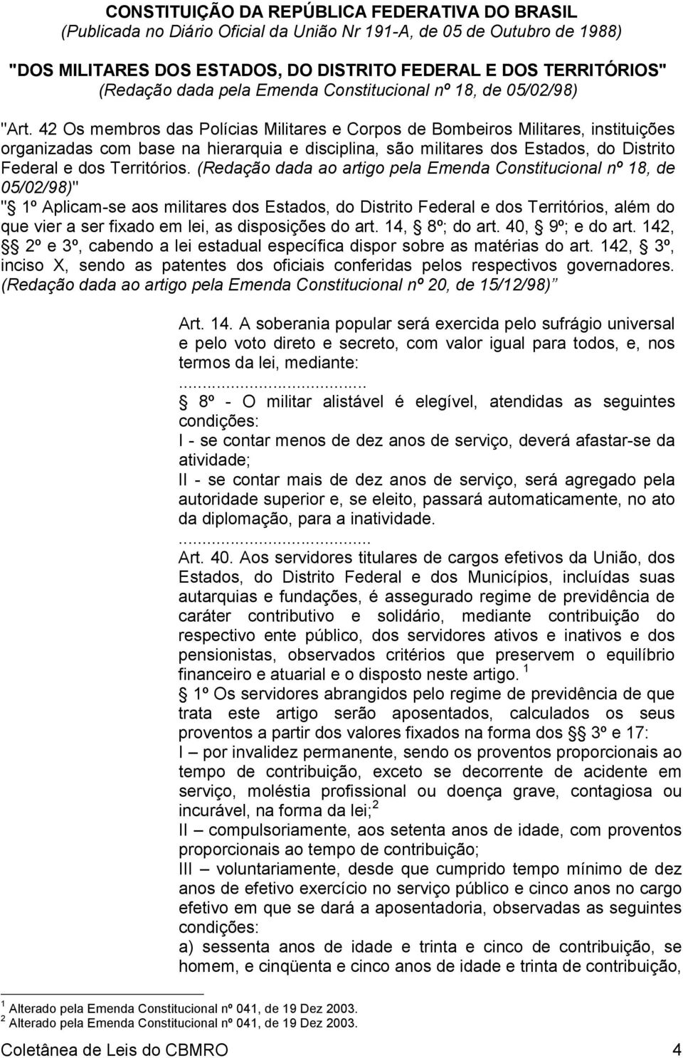 42 Os membros das Polícias Militares e Corpos de Bombeiros Militares, instituições organizadas com base na hierarquia e disciplina, são militares dos Estados, do Distrito Federal e dos Territórios.