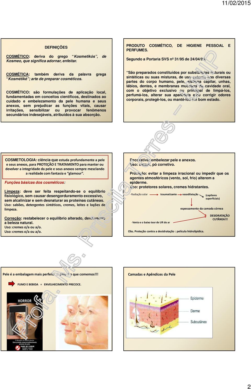 COSMÉTICO: são formulações de aplicação local, fundamentadas em conceitos científicos, destinados ao cuidado e embelezamento da pele humana e seus anexos, sem prejudicar as funções vitais, causar