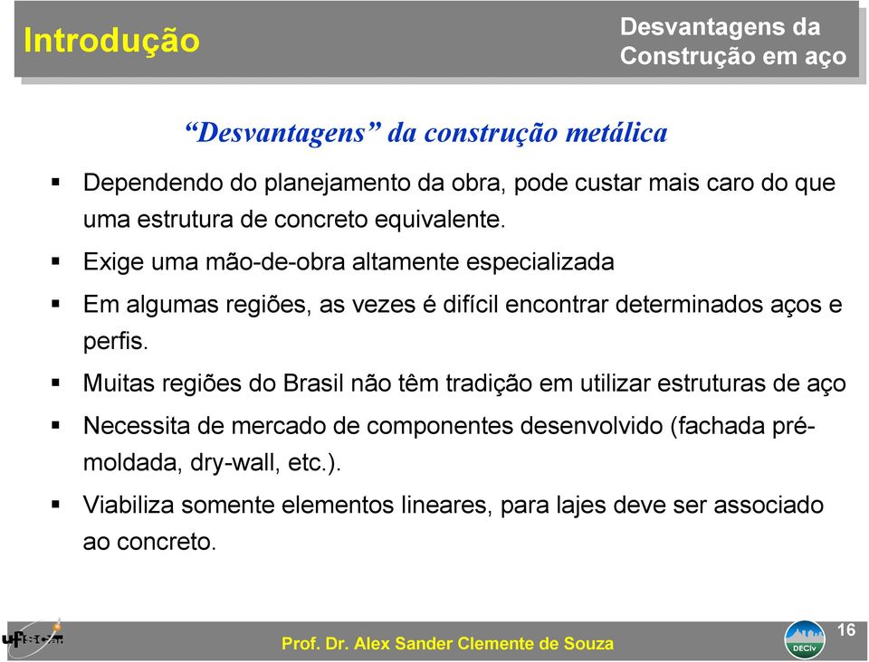 Exige uma mão-de-obra altamente especializada Em algumas regiões, as vezes é difícil encontrar determinados aços e perfis.