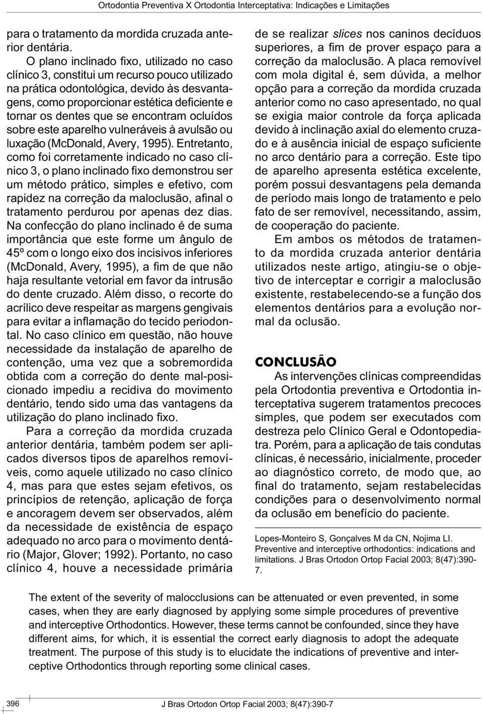 se encontram ocluídos sobre este aparelho vulneráveis à avulsão ou luxação (McDonald, Avery, 1995).